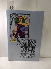 Significant Sisters - Active Feminism 1839-1939 by Margaret Forster - 1984