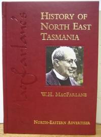 Macfarlane&#039;s History of North East Tasmania. by Macfarlane, W.H. (edited by John Beswick) - 2007