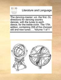 The dancing-master: vol. the first. Or, directions for dancing country dances, with the tunes to...
