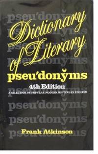 Dictionary of Literary Pseudonyms: A Selection of Modern Popular Writers in English (A Bingley book) by Frank Atkinson (editor) - 1986