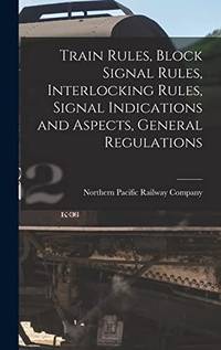 Train Rules, Block Signal Rules, Interlocking Rules, Signal Indications and Aspects, General...