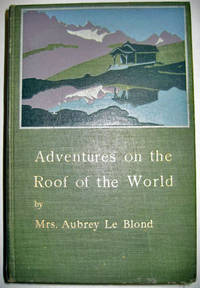 Adventures on the Roof of the World by LE BLOND, Mrs Aubrey - 1904