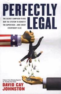 Perfectly Legal : The Covert Campaign to Rig Our Tax System to Benefit the Super Rich -- and...