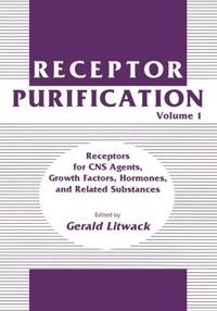 Receptor Purification : Volume 1 Receptors for CNS Agents, Growth Factors, Hormones, and Related...