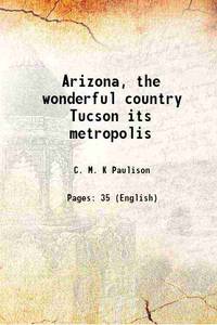 Arizona, the wonderful country Tucson its metropolis 1881