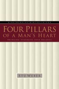 Four Pillars of a Man&#039;s Heart: Bringing Strength into Balance by Weber, Stu - 1999