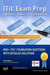 ITIL Exam Prep Questions, Answers and Explanations : 800+ ITIL Foundation Questions with Detailed...