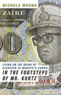 In the Footsteps of Mr. Kurtz : Living on the Brink of Disaster in Mobutu's Congo by Michela Wrong - 2001