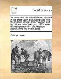 An account of the Pelew Islands, situated in the great South Sea. Composed from the journals of...