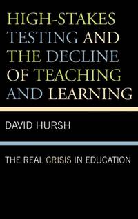 High-Stakes Testing and the Decline of Teaching and Learning : The Real Crisis in Education