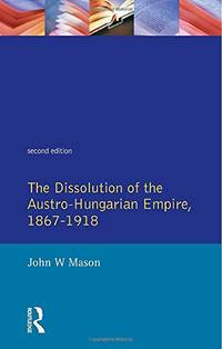 The Dissolution of the Austro-Hungarian Empire, 1867-1918