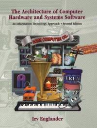 The Architecture of Computer Hardware and Systems Software : An Information Technology Approach