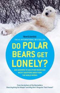 Do Polar Bears Get Lonely? : And Answers to 100 Other Weird and Wacky Questions about How the...