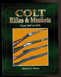 COLT RIFLES & MUSKETS From 1847 to 1870.