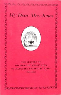 My Dear Mrs. Jones--The Letters of the First Duke of Wellington to Mrs. Jones of Pantglas 1851-1852 by Duke of Wellington - Hardcover - 1954 - from The Parnassus BookShop (SKU: 011786)