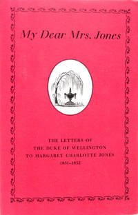 My Dear Mrs. Jones--The Letters of the First Duke of Wellington to Mrs. Jones of Pantglas 1851-1852