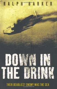 Down in the Drink: Their Deadliest Enemy Was the Sea by Barker, Ralph