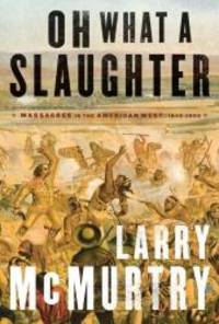 Oh What a Slaughter: Massacres in the American West: 1846--1890 by Larry McMurtry - 2013-04-06