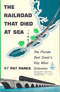 cover of The Railroad That Died at Sea - The Florida East Coast's Key West Extension.