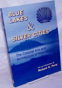 Blue Lakes & Silver Cities; The Colonial Arts and Architecture of West Mexico, with illustrations...