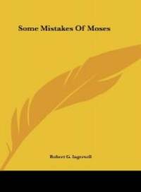 Some Mistakes Of Moses by Robert G. Ingersoll - 2010-05-23