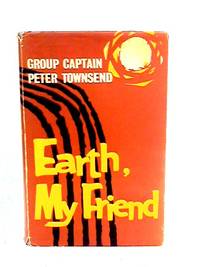Earth, My Friend by Peter Townsend - Hardcover - 1959 - from World of Rare Books (SKU: 1631015647LSA)