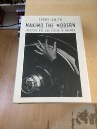 Making the Modern: Industry, Art, and Design in America by Terry Smith - 1993