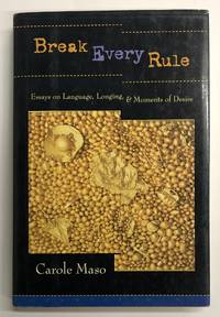 Break Every Rule: Essays on Language, Longing, & Moments of Desire