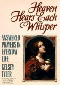 Heaven Hears Each Whisper : Answered Prayers in Everyday Life