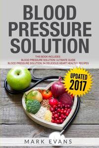 Blood Pressure: Solution - 2 Manuscripts - The Ultimate Guide to Naturally Lowering High Blood...