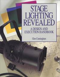 Stage Lighting Revealed:  A Design and Execution Handbook