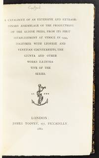 A Catalogue of an Extensive and Extraordinary Assemblage of the Production of the Aldines Press from its first establishment at Venice in 1494, together with Lynese and Venetian Countefeits, the Giunta and other works illustrative of the series