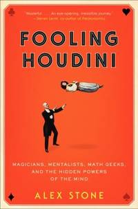 Fooling Houdini : Magicians, Mentalists, Math Geeks, and the Hidden Powers of the Mind