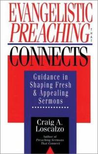 Evangelistic Preaching That Connects : Guidance in Shaping Fresh and Appealing Sermons by Craig A. Loscalzo - 1995