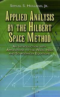 Applied Analysis by the Hilbert Space Method: An Introduction with Applications to the Wave, Heat...