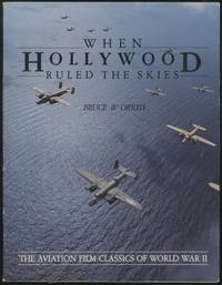image of When Hollywood Ruled the Skies: The Aviation Film Classics of World War Two
