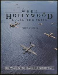 When Hollywood Ruled the Skies: The Aviation Film Classics of World War Two by ORRISS, Bruce W - 1984