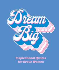 Dream Big: Inspirational Quotes for Bold Women (Little Books of Lifestyle, Reference & Pop...