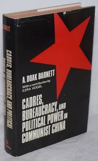 Cadres, Bureaucracy, and Political Power in Communist China by Barnett, Arthur Doak; with a contribution by Ezra Vogel - 1967