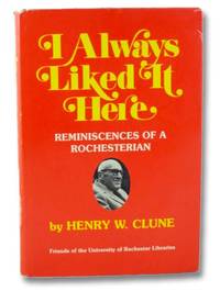 I Always Liked It Here: Reminiscences of a Rochesterian