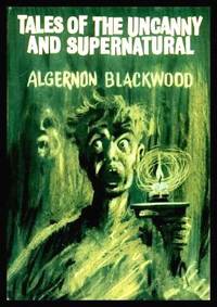 TALES OF THE UNCANNY AND SUPERNATURAL by Blackwood, Algernon - 1966