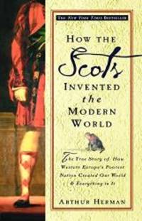 image of How the Scots Invented the Modern World: The True Story of How Western Europe's Poorest Nation Created Our World & Everything in It