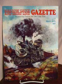 NARROW GAUGE AND SHORT LINE GAZETTE - MARCH, 1975; VOLUME 1, NUMBER 1 by Brown, Robert W., editor - 1975