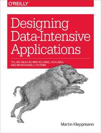 Designing Data-Intensive Applications: The Big Ideas Behind Reliable, Scalable, and Maintainable...