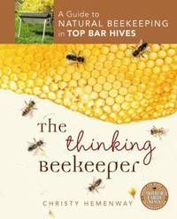 The Thinking Beekeeper : A Guide to Natural Beekeeping in Top Bar Hives