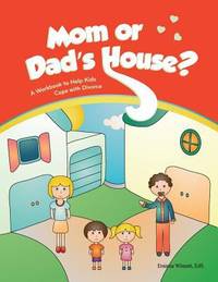 Mom or Dad's House? : A Workbook to Help Kids Cope with Divorce