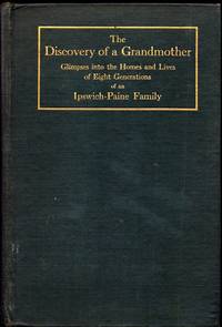 The Discovery of a Grandmother: Glimpses Into the Home and Lives of Eight Generations of an Ipswich-Paine Family Gathered Together by One of the Ninth for The Tenth, Eleventh, and Twelfth Generations