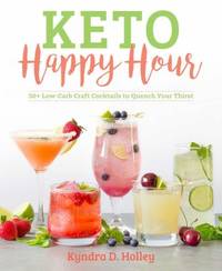 KETO HAPPY HOUR : 50+ LOW-CARB CRAFT COCKTAILS TO QUENCH YOUR THRIST