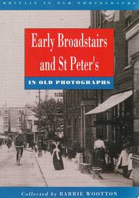 Early Broadstairs and St. Peter&#039;s in Old Photographs by Wootton, Barrie (Editor):