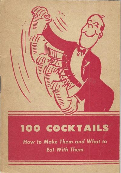 100 Cocktails: How to make them and what to eat with them. (A laboratory manual of cocktail making with appetizers to offset them)